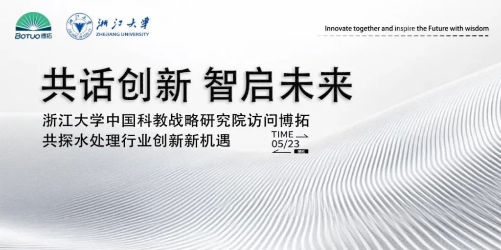 共话创新 智启未来 | 浙江大学中国科教战略研究院访问博拓，共探水处理行业创新新机遇
